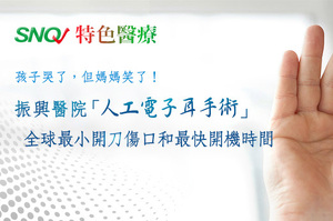 【SNQ認證台灣醫療亮點】振興醫院「人工電子耳手術」 全球最小開刀傷口和最快開機時間