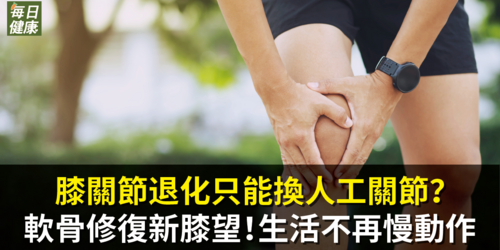 膝關節退化只能換人工關節？軟骨修復新膝望！生活不再慢動作