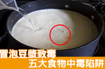 豆漿「冒泡」竟是「毒素殘留」？五大食物中毒陷阱，別讓家人吃出「一身病」｜每日健康 Health